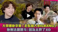 朴宰范自曝差一点成为BIGBANG成员 网友：可惜了